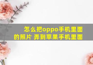 怎么把oppo手机里面的照片 弄到苹果手机里面